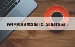 临清药材网页设计思想是什么（药品网页设计）